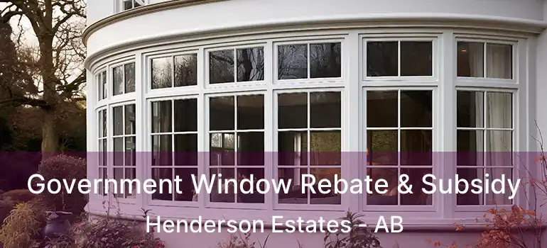  Government Window Rebate & Subsidy Henderson Estates - AB