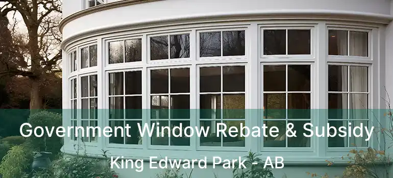  Government Window Rebate & Subsidy King Edward Park - AB