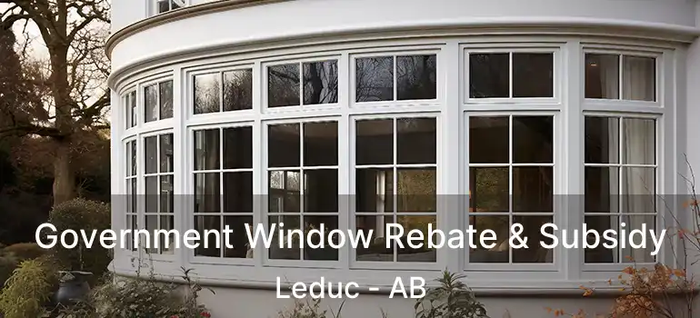  Government Window Rebate & Subsidy Leduc - AB