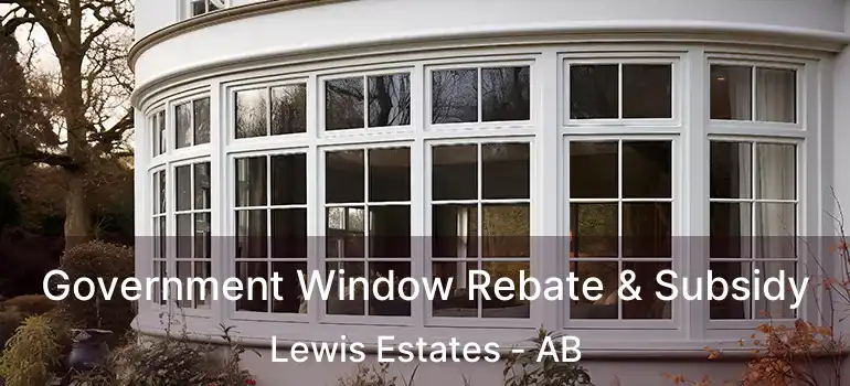  Government Window Rebate & Subsidy Lewis Estates - AB