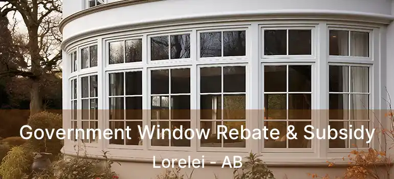 Government Window Rebate & Subsidy Lorelei - AB