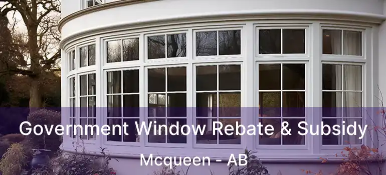  Government Window Rebate & Subsidy Mcqueen - AB