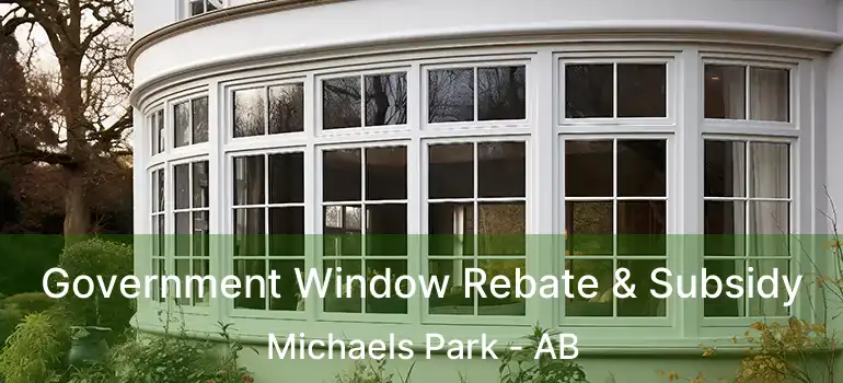  Government Window Rebate & Subsidy Michaels Park - AB