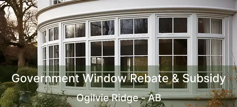  Government Window Rebate & Subsidy Ogilvie Ridge - AB