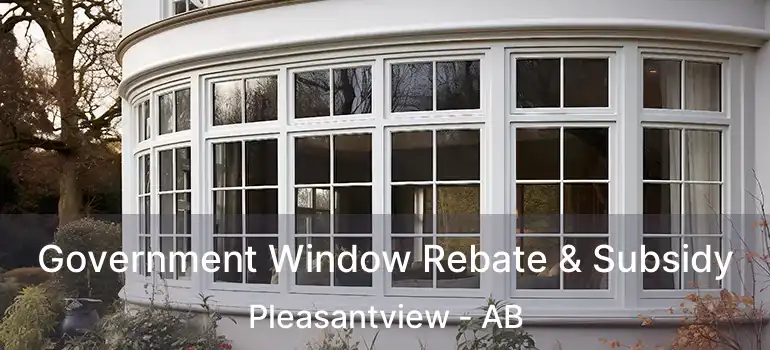  Government Window Rebate & Subsidy Pleasantview - AB