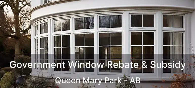  Government Window Rebate & Subsidy Queen Mary Park - AB