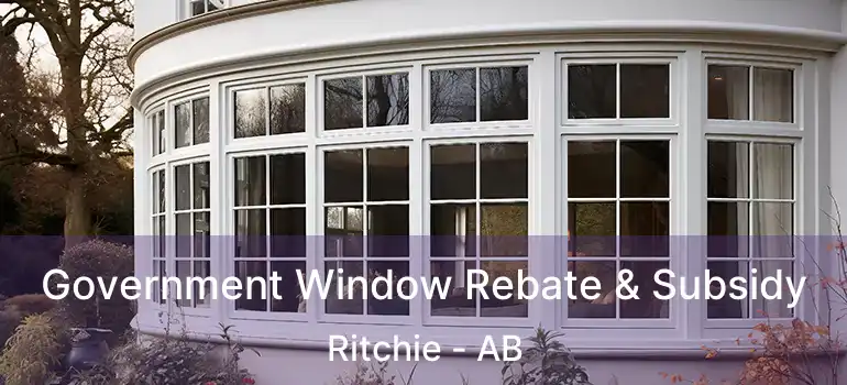  Government Window Rebate & Subsidy Ritchie - AB