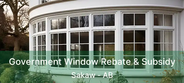  Government Window Rebate & Subsidy Sakaw - AB