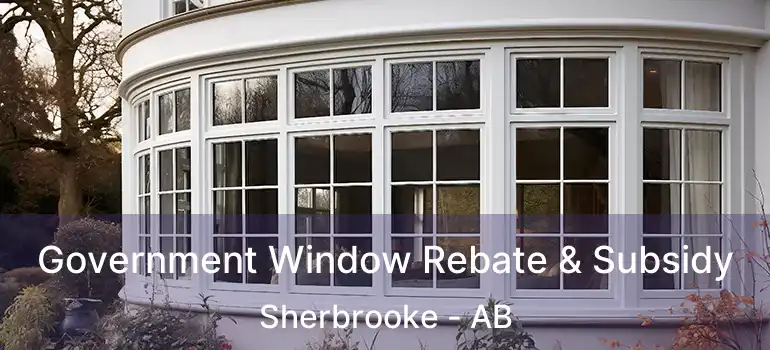  Government Window Rebate & Subsidy Sherbrooke - AB