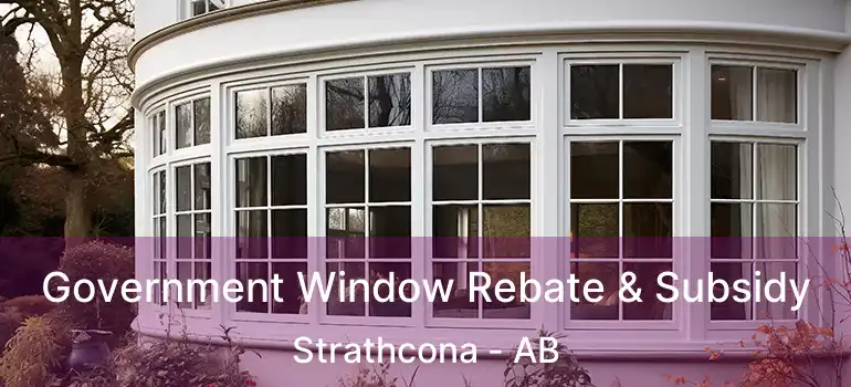  Government Window Rebate & Subsidy Strathcona - AB