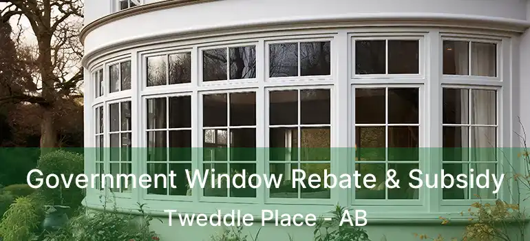  Government Window Rebate & Subsidy Tweddle Place - AB