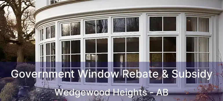  Government Window Rebate & Subsidy Wedgewood Heights - AB