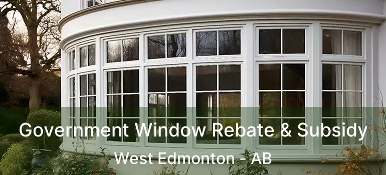  Government Window Rebate & Subsidy West Edmonton - AB