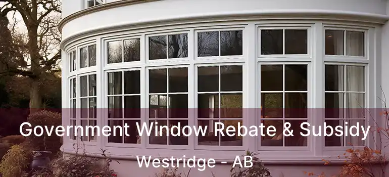  Government Window Rebate & Subsidy Westridge - AB