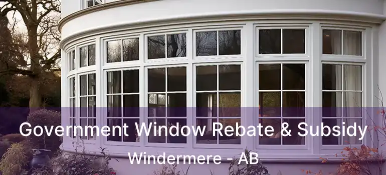  Government Window Rebate & Subsidy Windermere - AB