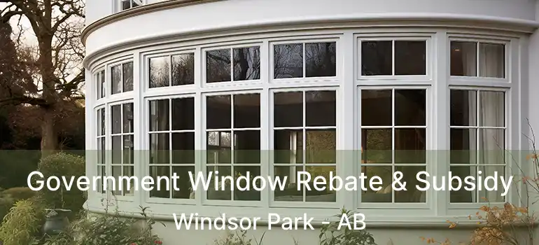  Government Window Rebate & Subsidy Windsor Park - AB