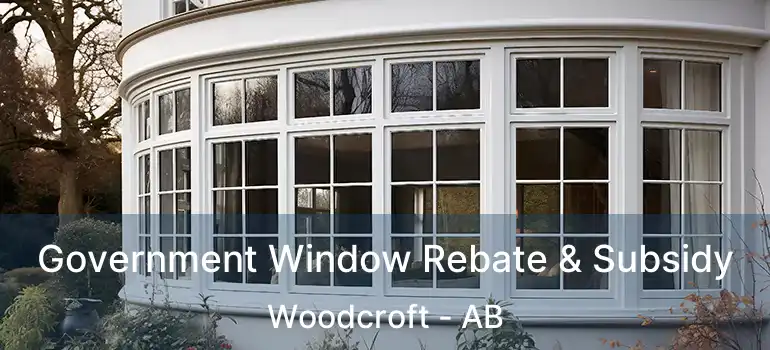  Government Window Rebate & Subsidy Woodcroft - AB