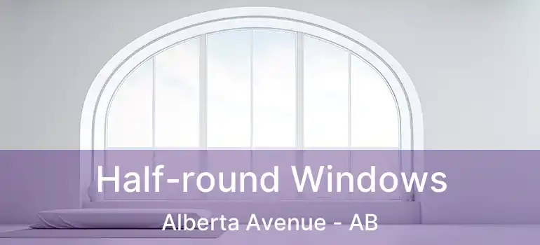  Half-round Windows Alberta Avenue - AB