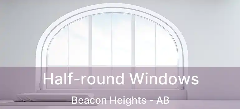  Half-round Windows Beacon Heights - AB