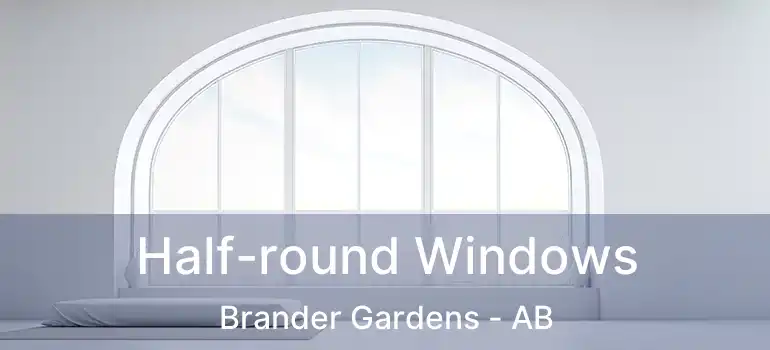  Half-round Windows Brander Gardens - AB