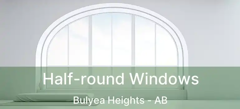  Half-round Windows Bulyea Heights - AB