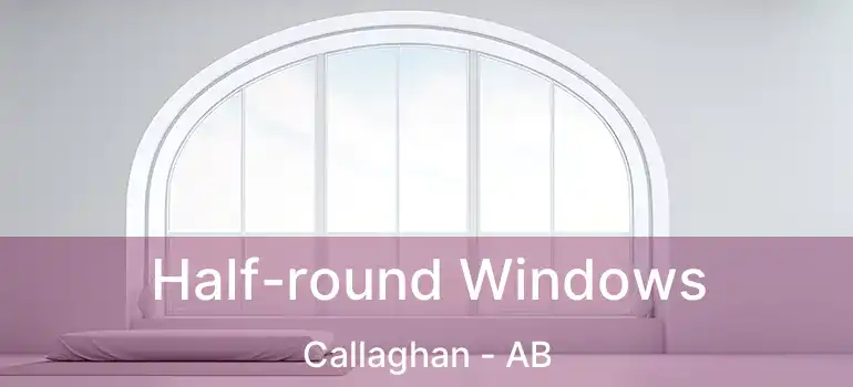  Half-round Windows Callaghan - AB