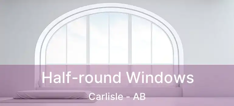  Half-round Windows Carlisle - AB