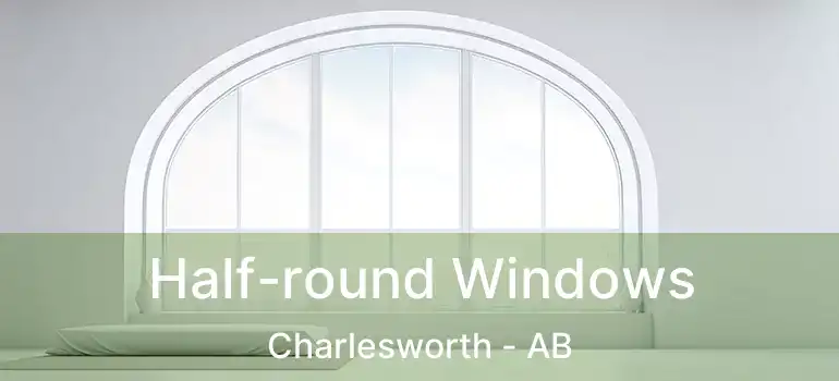  Half-round Windows Charlesworth - AB