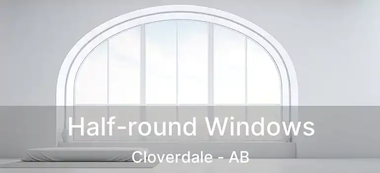  Half-round Windows Cloverdale - AB