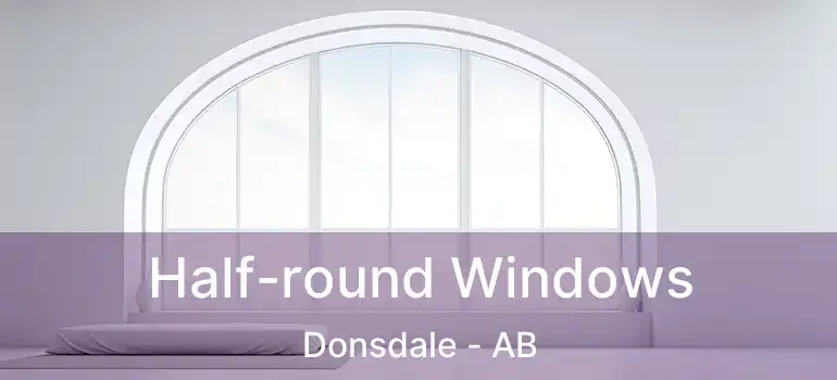  Half-round Windows Donsdale - AB
