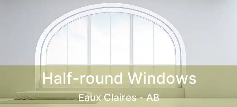  Half-round Windows Eaux Claires - AB