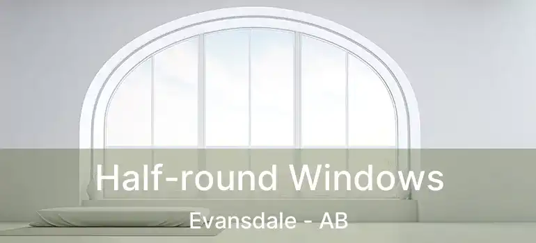  Half-round Windows Evansdale - AB