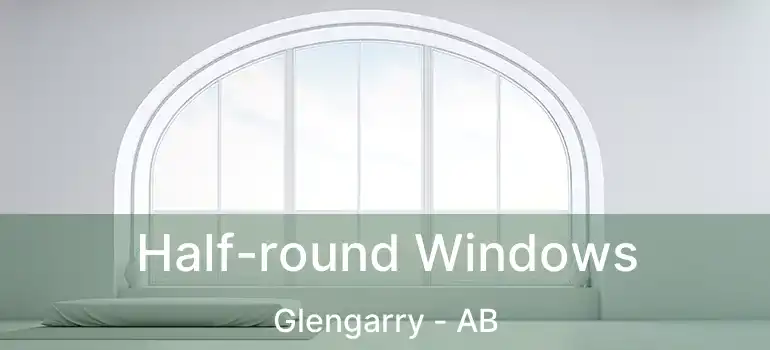  Half-round Windows Glengarry - AB