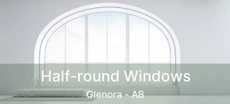  Half-round Windows Glenora - AB