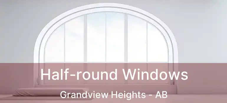  Half-round Windows Grandview Heights - AB