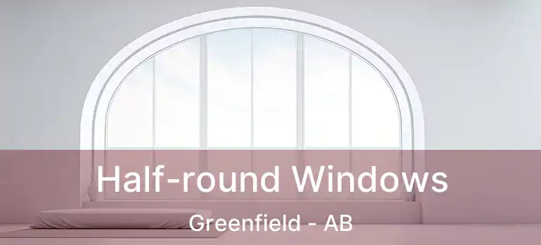  Half-round Windows Greenfield - AB