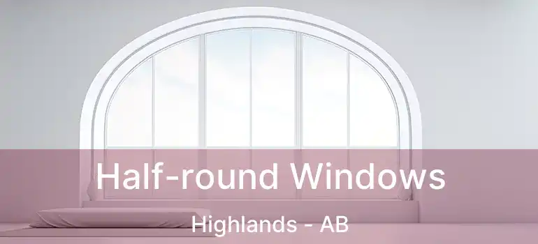  Half-round Windows Highlands - AB