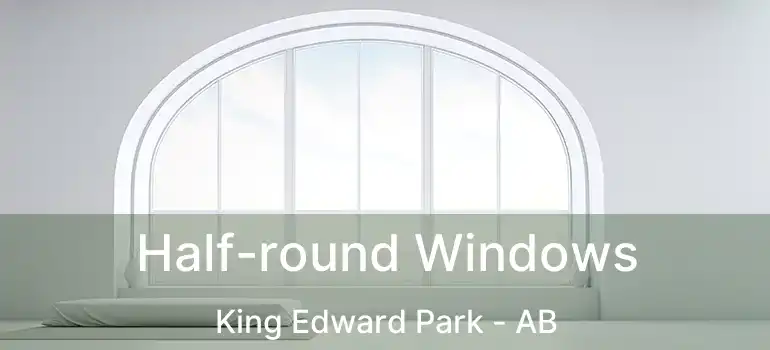  Half-round Windows King Edward Park - AB