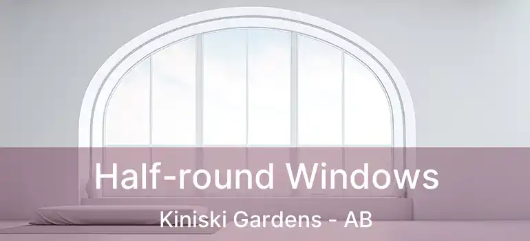  Half-round Windows Kiniski Gardens - AB