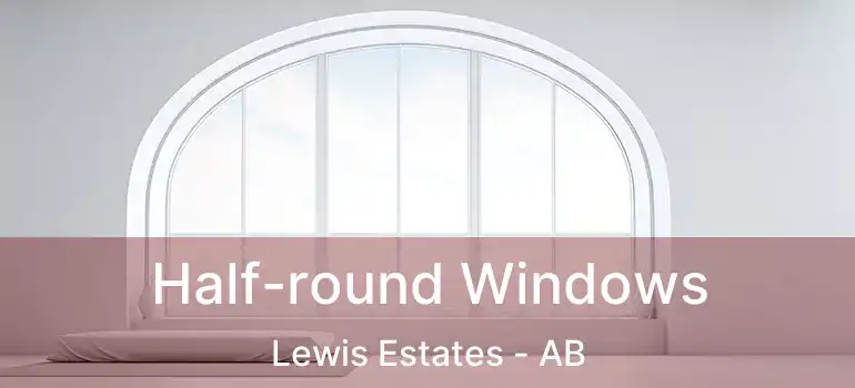  Half-round Windows Lewis Estates - AB