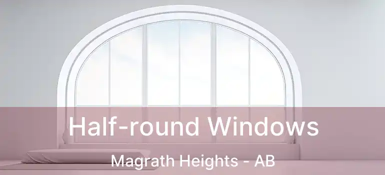  Half-round Windows Magrath Heights - AB