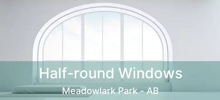  Half-round Windows Meadowlark Park - AB
