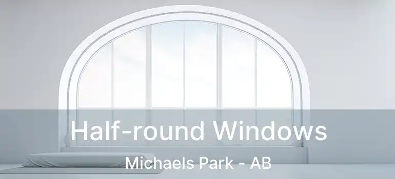  Half-round Windows Michaels Park - AB