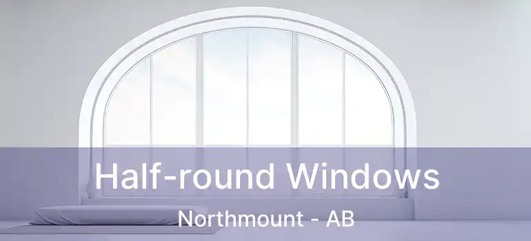 Half-round Windows Northmount - AB