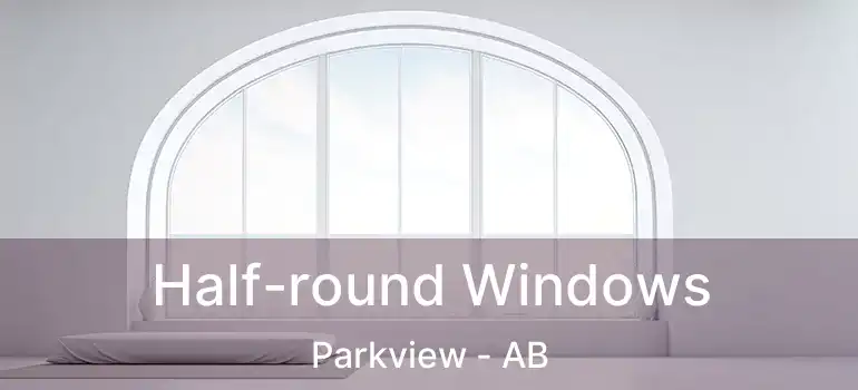  Half-round Windows Parkview - AB