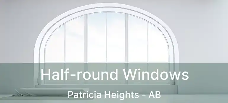  Half-round Windows Patricia Heights - AB