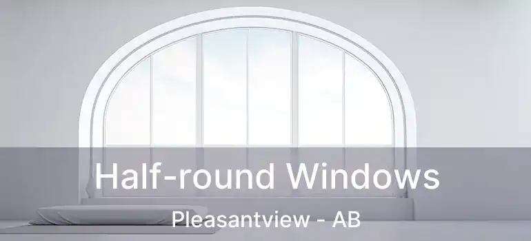  Half-round Windows Pleasantview - AB