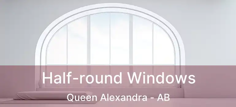  Half-round Windows Queen Alexandra - AB