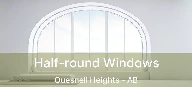  Half-round Windows Quesnell Heights - AB