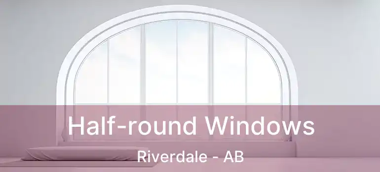  Half-round Windows Riverdale - AB